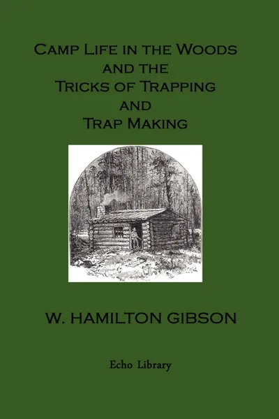 Обложка книги Camp Life in the Woods and the Tricks of Trapping and Trap Making. Illustrated Edition, William Hamilton Gibson