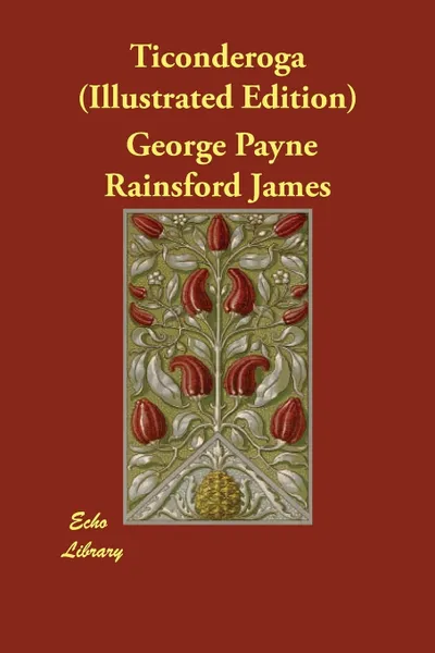 Обложка книги Ticonderoga (Illustrated Edition), George Payne Rainsford James