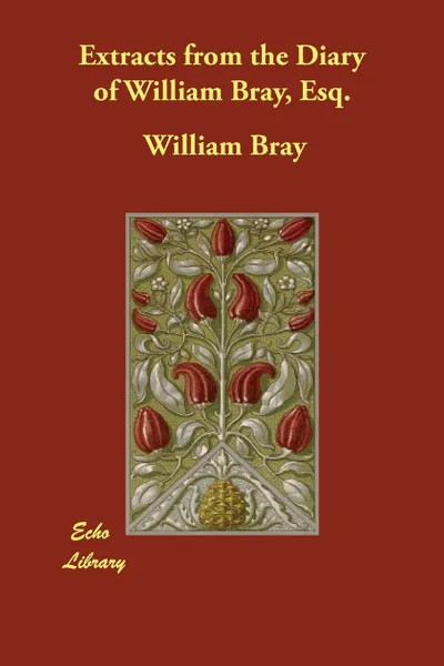 Обложка книги Extracts from the Diary of William Bray, Esq., William Bray