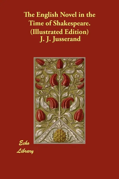 Обложка книги The English Novel in the Time of Shakespeare. (Illustrated Edition), J. J. Jusserand, Elizabeth Lee