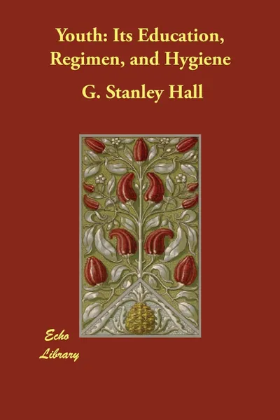 Обложка книги Youth. Its Education, Regimen, and Hygiene, G. Stanley Hall