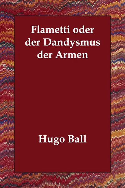 Обложка книги Flametti oder der Dandysmus der Armen, Hugo Ball