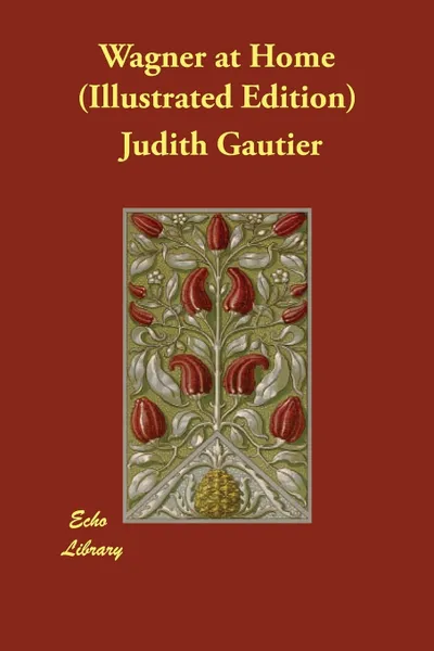 Обложка книги Wagner at Home (Illustrated Edition), Judith Gautier, Effie Dunreith Massie