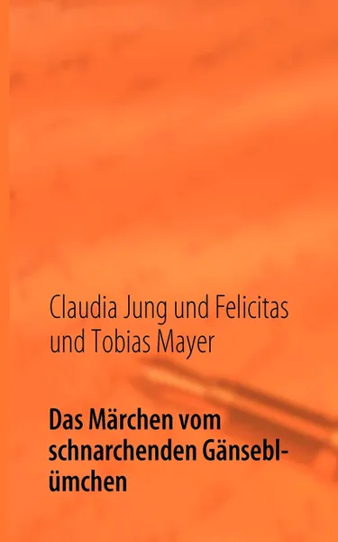 Обложка книги Das Marchen vom schnarchenden Ganseblumchen, Claudia Jung, Felicitas und Tobias Mayer