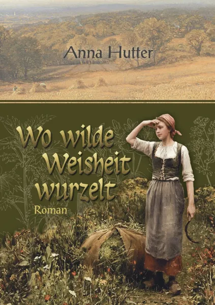 Обложка книги Wo wilde Weisheit wurzelt, Anna Hutter