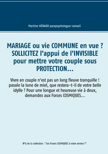 Обложка книги Mariage ou vie commune en vue ? Sollicitez l'appui de l'invisible pour mettre votre couple sous protection..., Martine Ménard