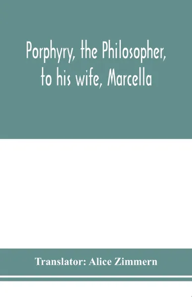 Обложка книги Porphyry, the philosopher, to his wife, Marcella, Alice Zimmern