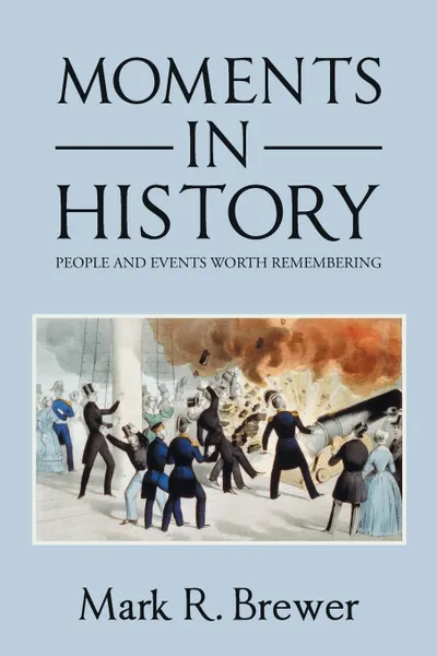 Обложка книги Moments in History. People and Events Worth Remembering, Mark R. Brewer
