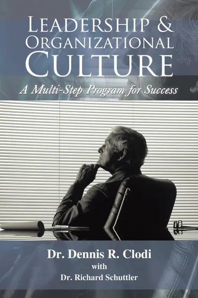 Обложка книги Leadership & Organizational Culture. A Multi-Step Program for Success, Dennis R. Clodi, Dr Dennis R. Clodi