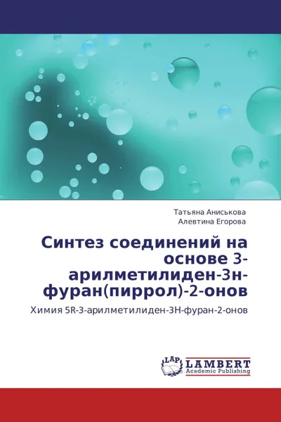 Обложка книги Синтез соединений на основе 3-арилметилиден-3н-фуран(пиррол)-2-онов, Татьяна Аниськова, Алевтина Егорова