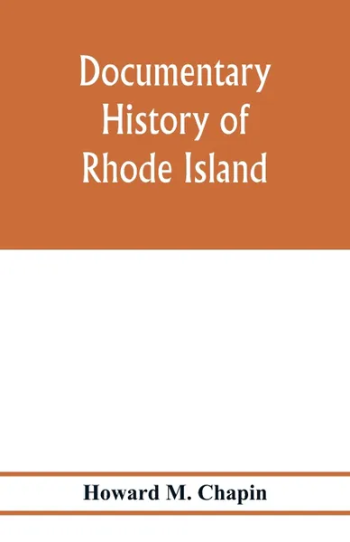 Обложка книги Documentary history of Rhode Island; Being the History of the Towns of Providence and Warwick to 1649 and of the Colony to 1647., Howard M. Chapin