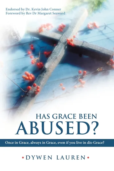 Обложка книги Has Grace Been Abused?. Once in Grace, Always in Grace, Even If You Live in Dis-Grace?, Dywen Lauren