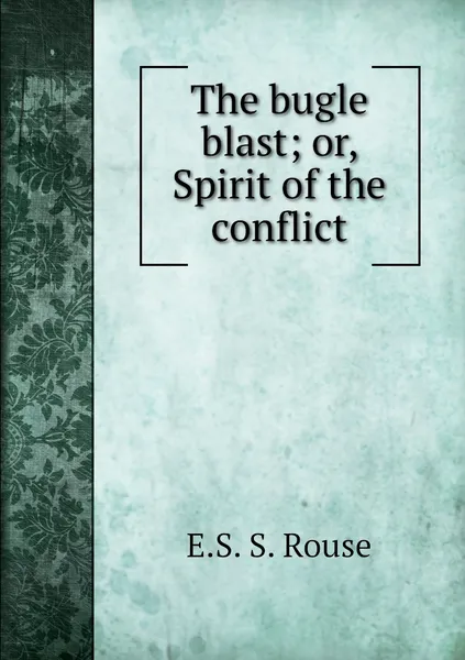 Обложка книги The bugle blast; or, Spirit of the conflict, E.S. S. Rouse