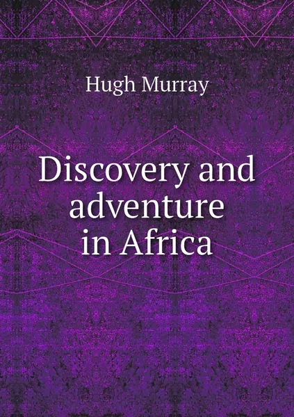 Обложка книги Discovery and adventure in Africa, Murray Hugh