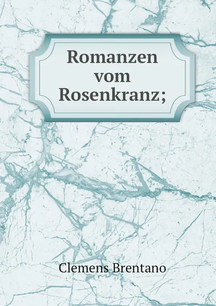 Обложка книги Romanzen vom Rosenkranz;, Clemens Brentano