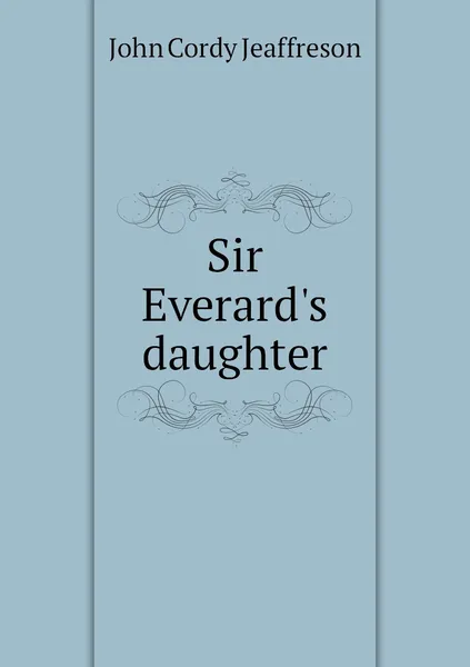 Обложка книги Sir Everard's daughter, John Cordy Jeaffreson