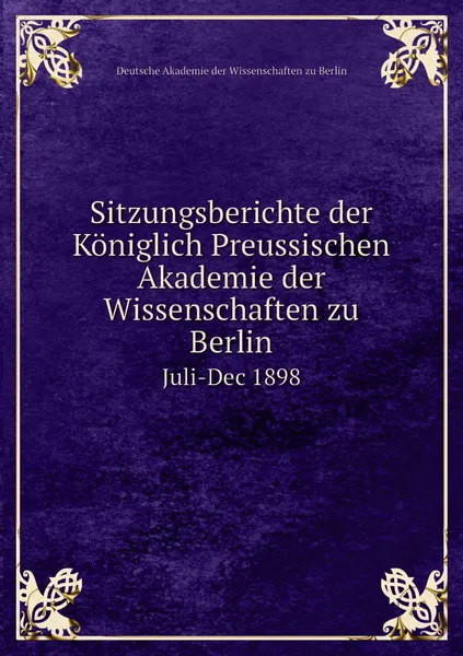 Обложка книги Sitzungsberichte der Koniglich Preussischen Akademie der Wissenschaften zu Berlin. Juli-Dec 1898, Deutsche Akademie der Wissenschaften zu Berlin