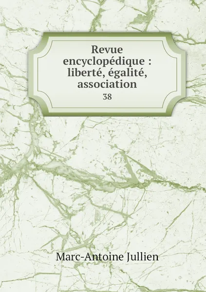 Обложка книги Revue encyclopedique : liberte, egalite, association. 38, Marc-Antoine Jullien