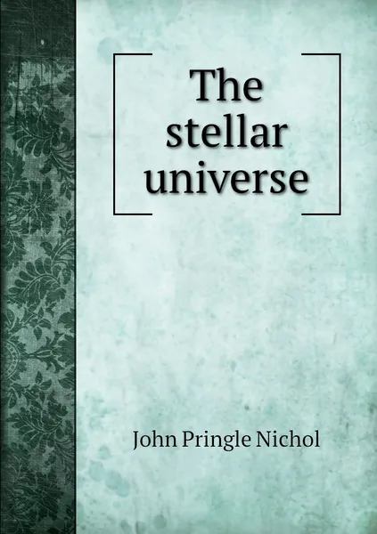 Обложка книги The stellar universe, John Pringle Nichol