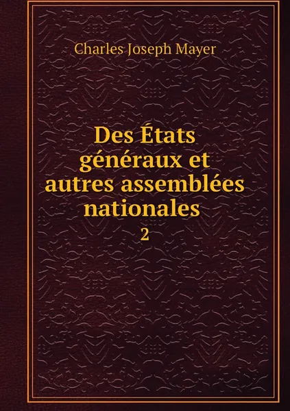 Обложка книги Des Etats generaux et autres assemblees nationales . 2, Charles Joseph Mayer