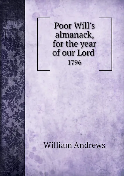 Обложка книги Poor Will's almanack, for the year of our Lord . 1796, William Andrews