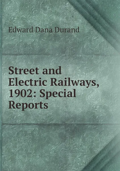 Обложка книги Street and Electric Railways, 1902: Special Reports, Edward Dana Durand