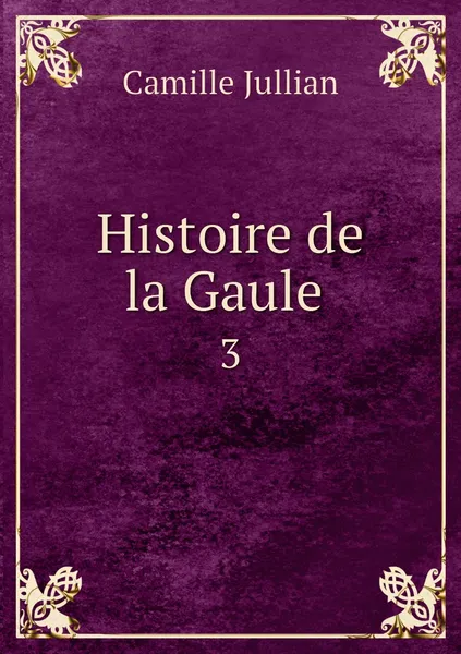 Обложка книги Histoire de la Gaule . 3, Camille Jullian