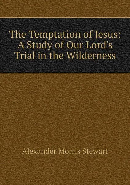 Обложка книги The Temptation of Jesus: A Study of Our Lord's Trial in the Wilderness, Alexander Morris Stewart