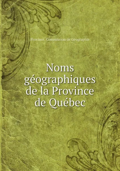 Обложка книги Noms geographiques de la Province de Quebec, Province. Commission de Géographie