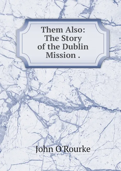 Обложка книги Them Also: The Story of the Dublin Mission ., John O'Rourke