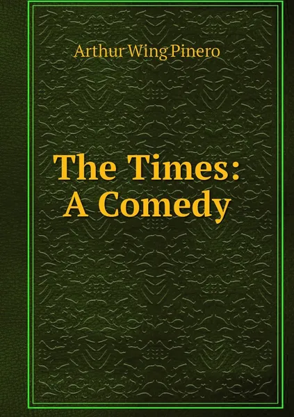 Обложка книги The Times: A Comedy, Arthur Wing Pinero