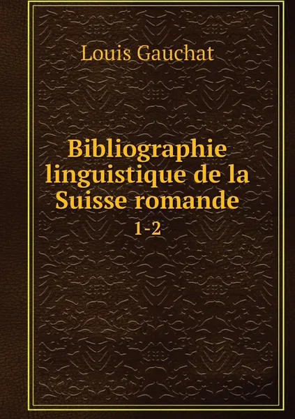 Обложка книги Bibliographie linguistique de la Suisse romande. 1-2, Louis Gauchat