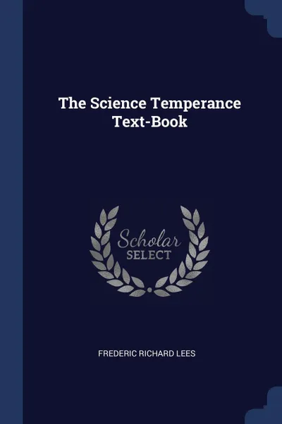 Обложка книги The Science Temperance Text-Book, Frederic Richard Lees