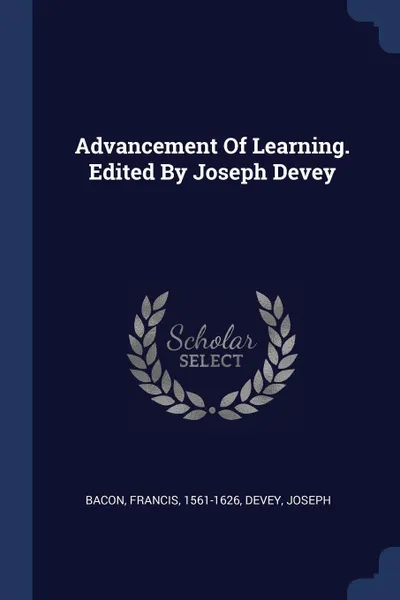 Обложка книги Advancement Of Learning. Edited By Joseph Devey, Bacon Francis 1561-1626, Devey Joseph