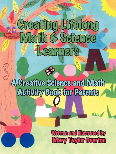 Обложка книги Creating Lifelong Math & Science Learners. A Creative Science and Math Activity Book for Parents, Mary Taylor Overton