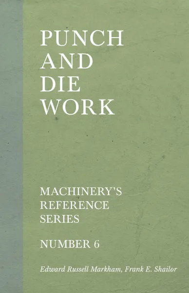 Обложка книги Punch and Die Work - Machinery's Reference Series - Number 6, Edward Russell Markham, Frank E. Shailor