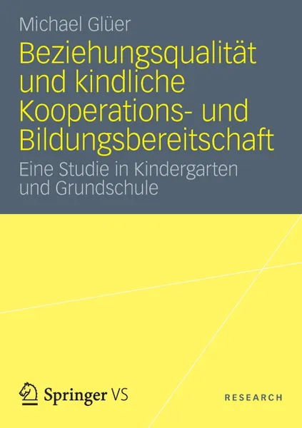 Обложка книги Beziehungsqualitat und kindliche Kooperations- und Bildungsbereitschaft. Eine Studie in Kindergarten und Grundschule, Michael Glüer