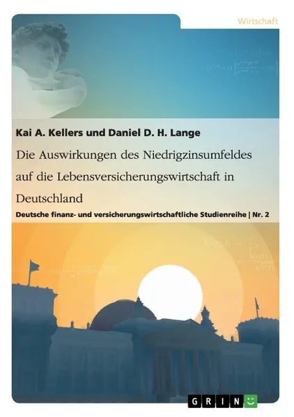 Обложка книги Die Auswirkungen des Niedrigzinsumfeldes auf die Lebensversicherungswirtschaft in  Deutschland. Deutsche finanz- und versicherungswirtschaftliche Studienreihe Nr. 2, Daniel D. H. Lange, Kai A. Kellers