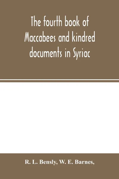 Обложка книги The fourth book of Maccabees and kindred documents in Syriac, R. L. Bensly, W. E. Barnes