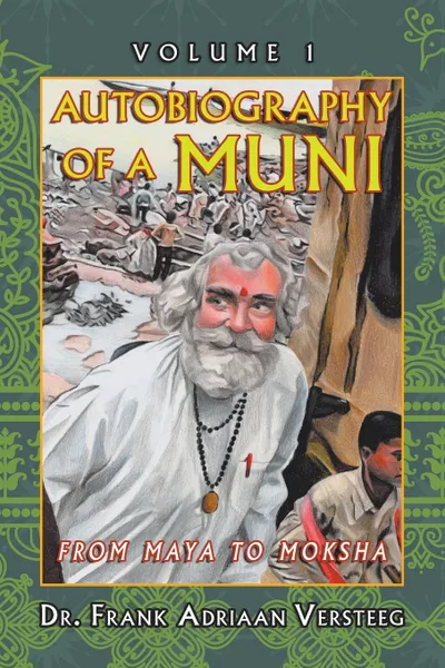 Обложка книги Autobiography of a Muni. From Maya to  Moksha, Dr. Frank Adriaan Versteeg