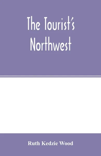 Обложка книги The tourist's Northwest, Ruth Kedzie Wood