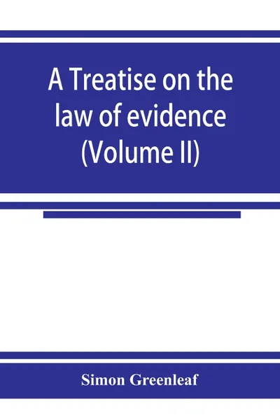 Обложка книги A treatise on the law of evidence (Volume II), Simon Greenleaf