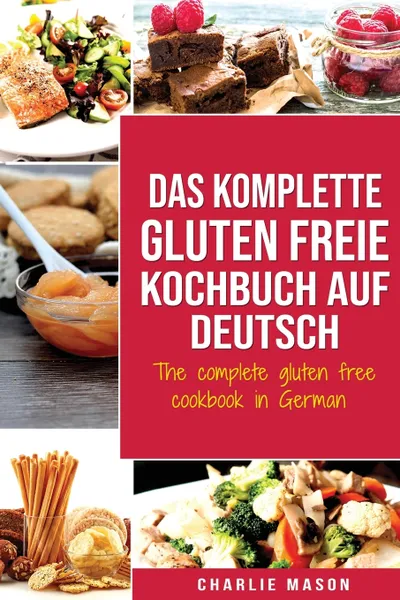 Обложка книги Das komplette gluten freie Kochbuch auf Deutsch/ The complete gluten free cookbook in German, Charlie Mason, TBD