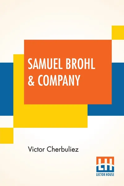 Обложка книги Samuel Brohl & Company. Translated From The French Of Victor Cherbuliez, Victor Cherbuliez