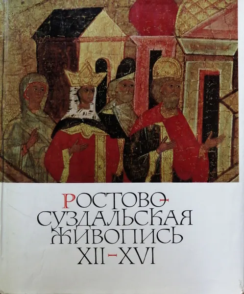 Обложка книги Ростово-Суздальская живопись XII - XVI веков, Н. В. Розанова