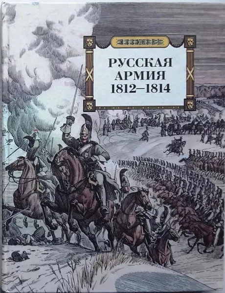 Обложка книги Русская армия 1812-1814, В.М. Безотосный, А.А. Васильев, А.М. Гормаш и др.