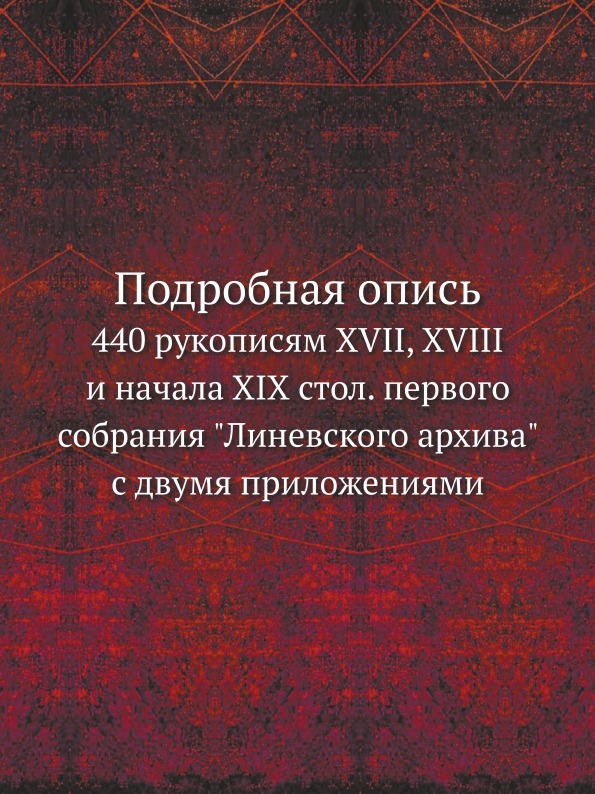 Подробная опись. 440 рукописям XVII, XVIII и начала XIX стол. первого собрания \