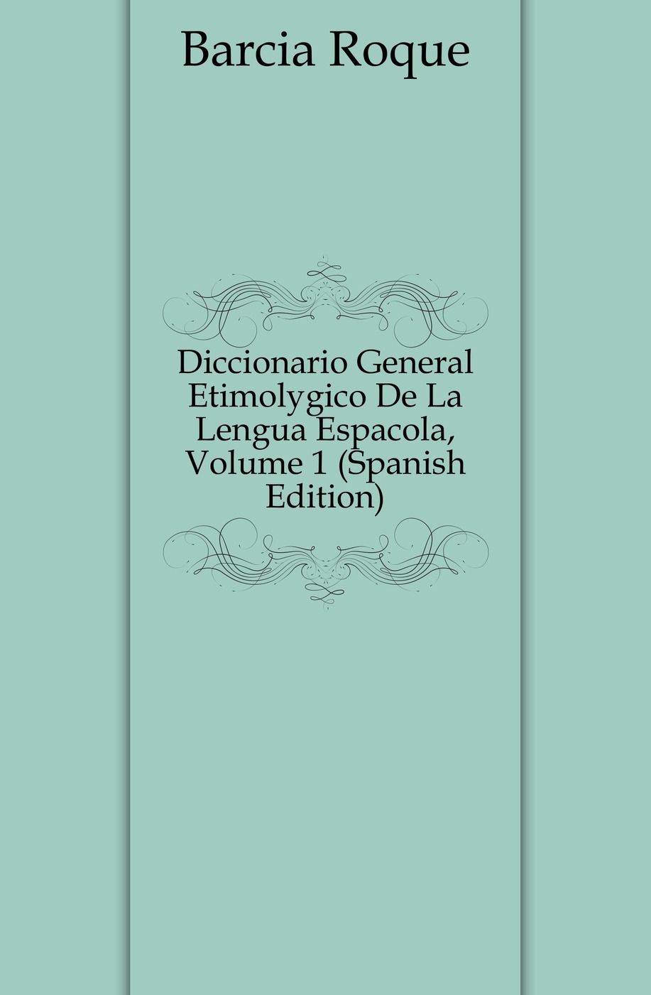 Diccionario General Etimologico De La Lengua Espanola, Volume 1 (Spanish Edition)