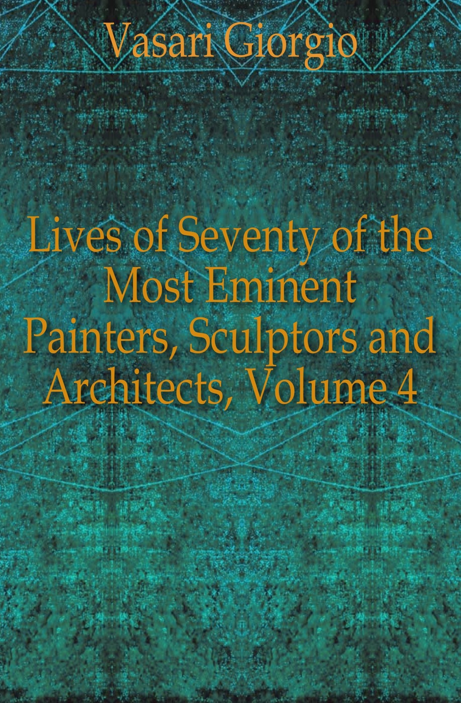 Lives of Seventy of the Most Eminent Painters, Sculptors and Architects, Volume 4