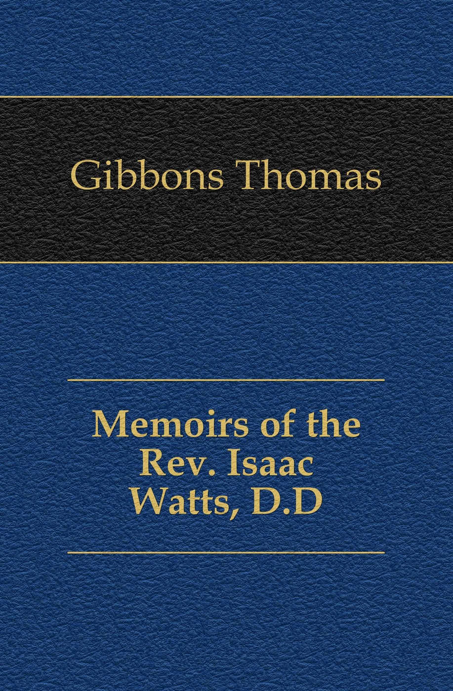 Memoirs of the Rev. Isaac Watts, D.D.